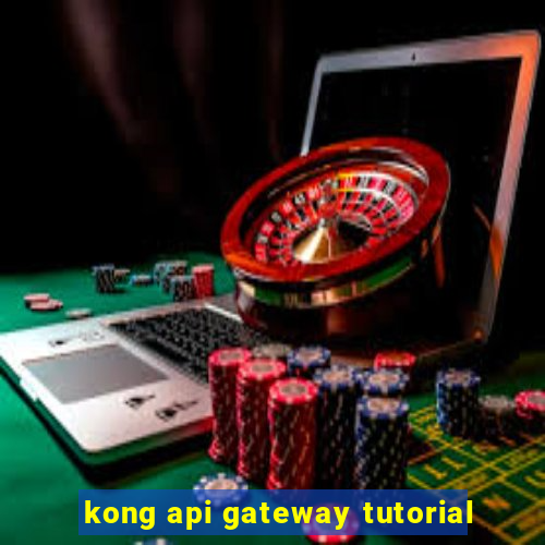 kong api gateway tutorial